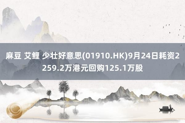 麻豆 艾鲤 少壮好意思(01910.HK)9月24日耗资2259.2万港元回购125.1万股