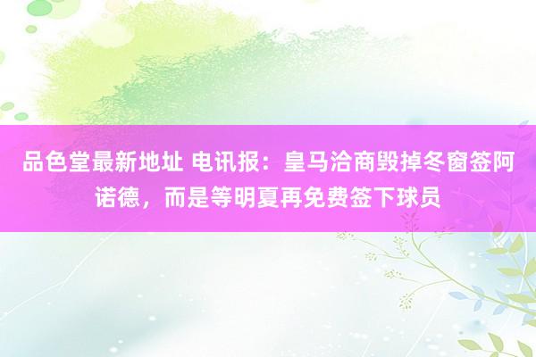 品色堂最新地址 电讯报：皇马洽商毁掉冬窗签阿诺德，而是等明夏再免费签下球员