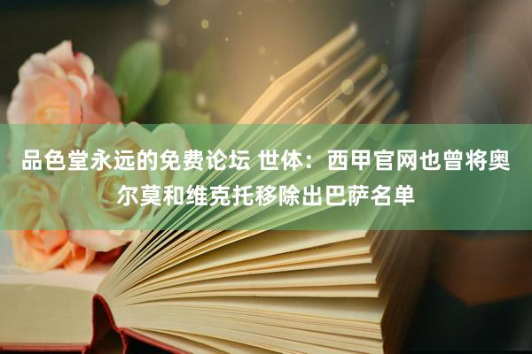 品色堂永远的免费论坛 世体：西甲官网也曾将奥尔莫和维克托移除出巴萨名单