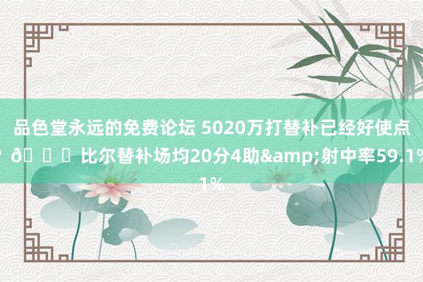 品色堂永远的免费论坛 5020万打替补已经好使点？👀比尔替补场均20分4助&射中率59.1%